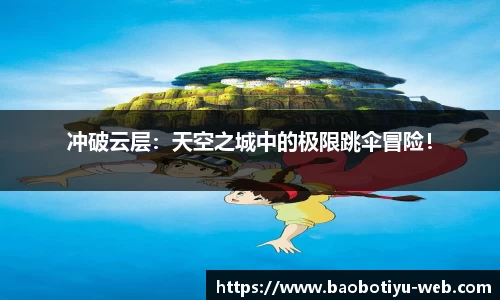 冲破云层：天空之城中的极限跳伞冒险！